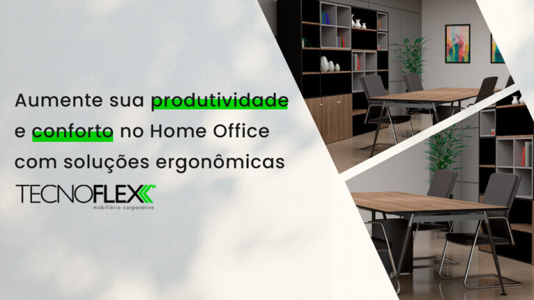 Aumente sua produtividade e conforto no Home Office com soluções ergonômicas TECNOFLEX